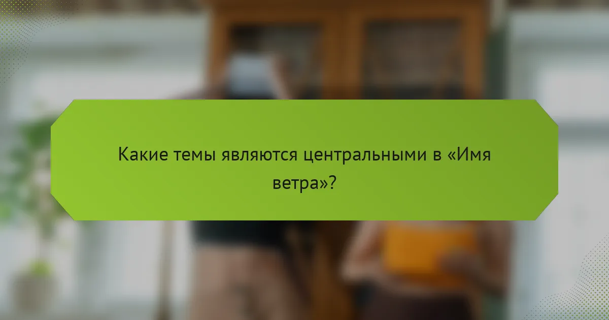 Какие темы являются центральными в «Имя ветра»?