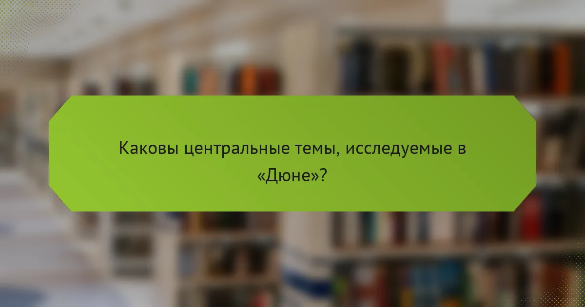 Каковы центральные темы, исследуемые в «Дюне»?